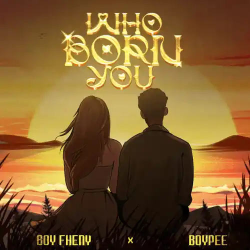 Boy Fheny Who Born You Ft. BoyPee, Who Born You by Boy Fheny Ft. BoyPee MP3 Download