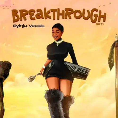 Eyinju Vocals - Breakthrough EP MP3 Download, Breakthrough EP Album by Eyinju Vocals MP3 Download